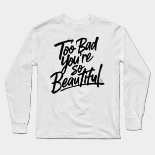 Too Bad You're So Beautiful Long Sleeve T-Shirt